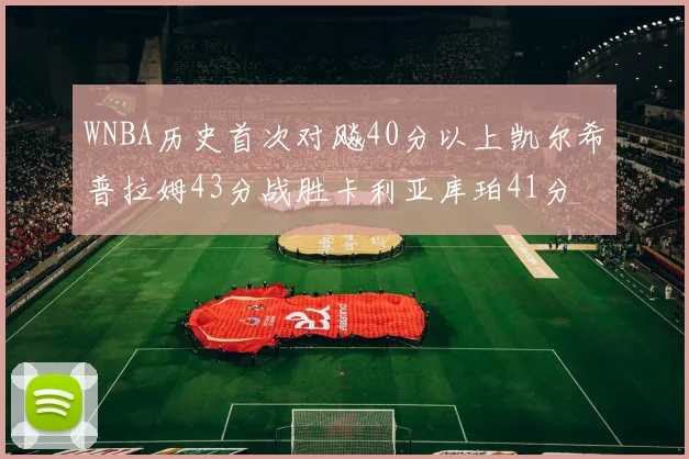 WNBA历史首次对飚40分以上凯尔希普拉姆43分战胜卡利亚库珀41分